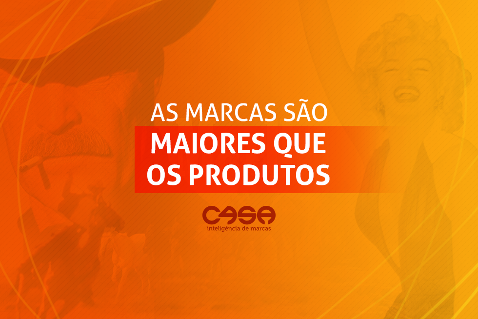 AS MARCAS SÃO MAIORES QUE OS PRODUTOS